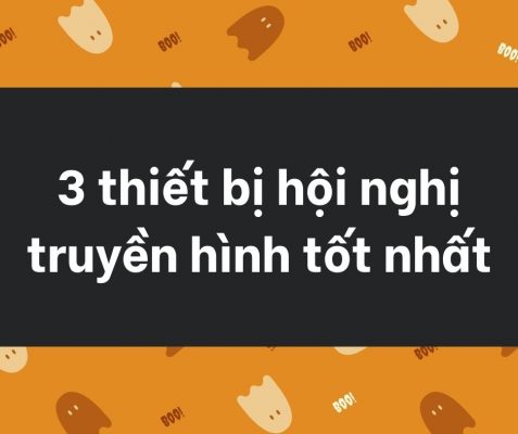 3 thiết bị hội nghị truyền hình đáng sử dụng nhất