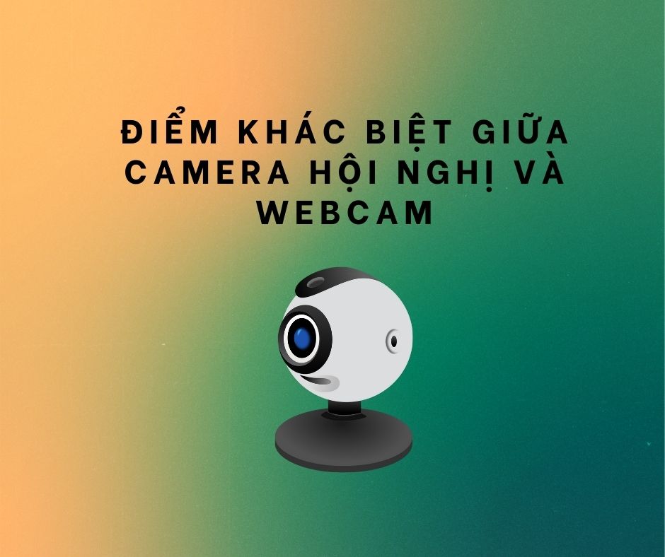 Điểm khác biệt giữa Camera hội nghị và webcam
