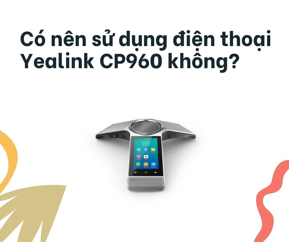 Có nên sử dụng điện thoại Yealink CP960 không?